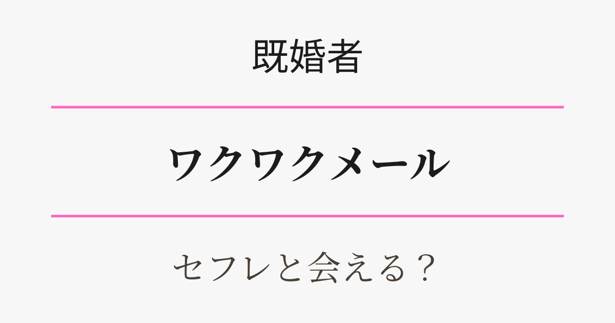 既婚者向け・ワクワクメールでセフレと会える理由を解説 アイキャッチ
