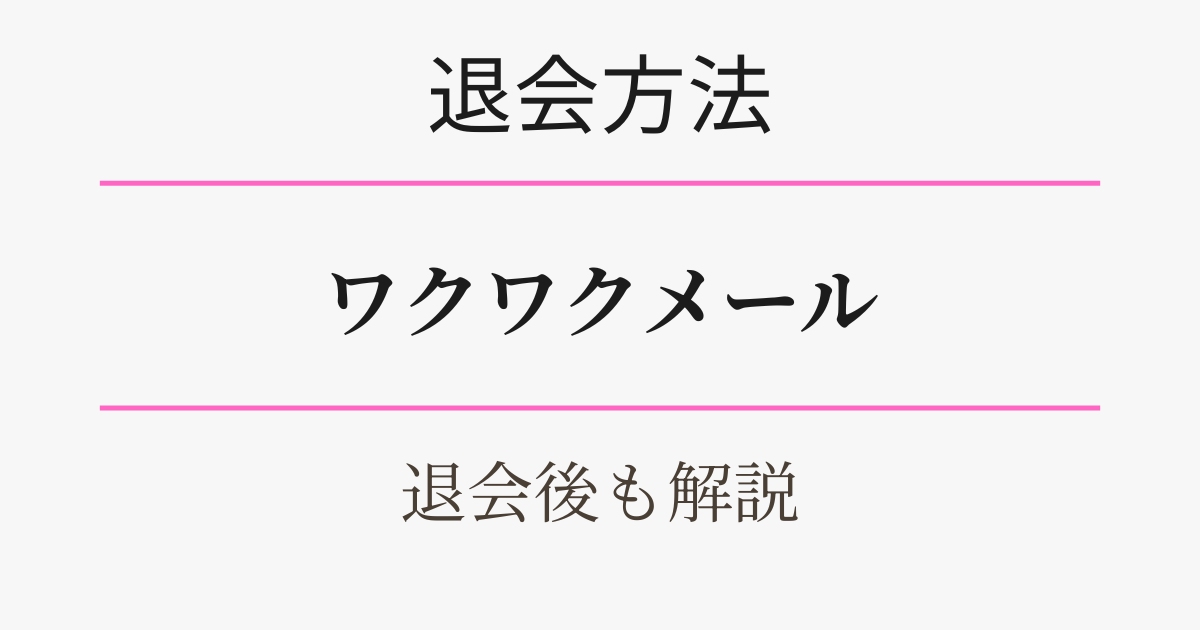 ワクワクメールの退会方法・退会後も解説。