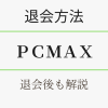 PCMAXの退会方法・退会後も解説。