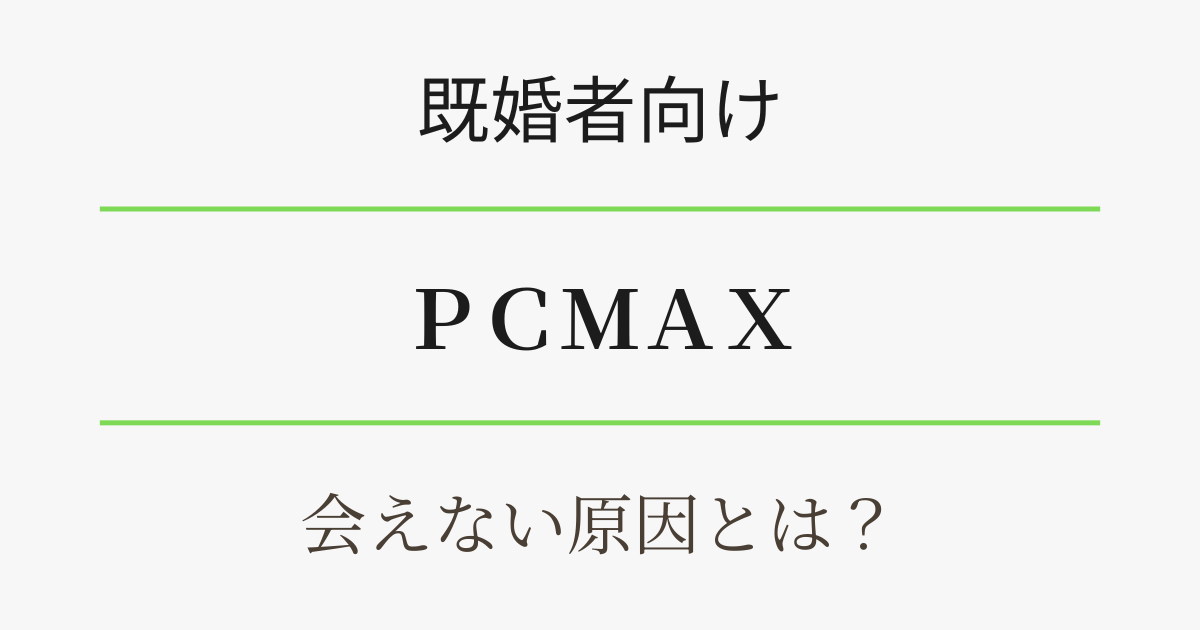 既婚者向け・PCMAXで会えない原因は?アイキャッチ